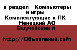  в раздел : Компьютеры и игры » Комплектующие к ПК . Ненецкий АО,Выучейский п.